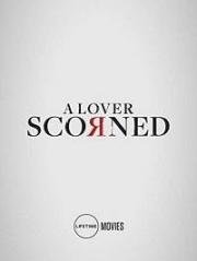 Отвергнутый Любовник (A Lover Scorned (Scorned)) 2019